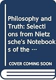 Nietzsche, Friedrich Wilhelm: Philosophy and Truth: Selections from Nietzsche's Notebooks of the Early 1870s Nietzsche, Friedrich Wilhelm: Philosophy and Truth: Selections from Nietzsche's Notebooks of the Early 1870s