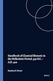 Porter, Stanley E.: Handbook of Classical Rhetoric in the Hellenistic Period, 330 B.C.-A.D. 400 Porter, Stanley E.: Handbook of Classical Rhetoric in the Hellenistic Period, 330 B.C.-A.D. 400