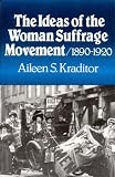 Kraditor, Aileen S.: The Ideas of the Woman Suffrage Movement, 1890-1920
