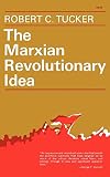 Tucker, Robert C.: The Marxian Revolutionary Idea Tucker, Robert C.: The Marxian Revolutionary Idea