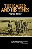 Balfour, Michael: The Kaiser and His Times Balfour, Michael: The Kaiser and His Times