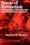 Sheehan, Bernard W.: Seeds of Extinction: Jeffersonian Philanthropy and the American Indian Sheehan, Bernard W.: Seeds of Extinction: Jeffersonian Philanthropy and the American Indian