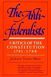 Main, Jackson Turner: The Antifederalists: Critics of the Constitution, 1781-1788 Main, Jackson Turner: The Antifederalists: Critics of the Constitution, 1781-1788