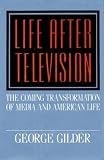 Gilder, George: Life After Television Gilder, George: Life After Television