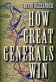 Alexander, Bevin: How Great Generals Win Alexander, Bevin: How Great Generals Win