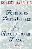 Darnton, Robert: The Forbidden Best-Sellers of Pre-Revolutionary France Darnton, Robert: The Forbidden Best-Sellers of Pre-Revolutionary France