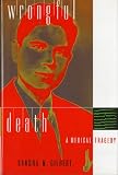 Gilbert, Sandra M.: Wrongful Death: A Medical Tragedy Gilbert, Sandra M.: Wrongful Death: A Medical Tragedy