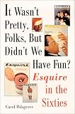 Polsgrove, Carol: It Wasn't Pretty, Folks, but Didn't We Have Fun?: Esquire in the Sixties Polsgrove, Carol: It Wasn't Pretty, Folks, but Didn't We Have Fun?: Esquire in the Sixties