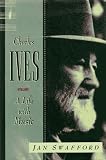 Swafford, Jan: Charles Ives: A Life With Music Swafford, Jan: Charles Ives: A Life With Music