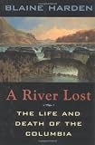 Harden, Blaine: A River Lost: The Life and Death of the Columbia Harden, Blaine: A River Lost: The Life and Death of the Columbia