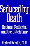 Hendin, Herbert: Seduced by Death: Doctors, Patients, and the Dutch Cure Hendin, Herbert: Seduced by Death: Doctors, Patients, and the Dutch Cure