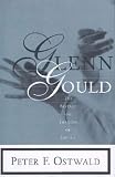Ostwald, Peter: Glenn Gould: The Ecstasy and Tragedy of Genius