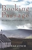 Lynch, Thomas: Booking Passage: We Irish & Americans Lynch, Thomas: Booking Passage: We Irish & Americans