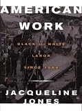 Jones, Jacqueline: American Work: Four Centuries of Black and White Labor