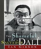 Gibson, Ian: The Shameful Life of Salvador Dali Gibson, Ian: The Shameful Life of Salvador Dali