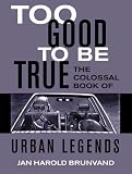 Brunvand, Jan Harold: Too Good to Be True: The Colossal Book of Urban Legends Brunvand, Jan Harold: Too Good to Be True: The Colossal Book of Urban Legends