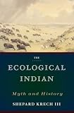 Krech, Shepard: Ecological Indian: Myth and History Krech, Shepard: Ecological Indian: Myth and History