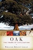 Logan, William Bryant: Oak: The Frame Of Civilization