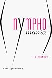 Groneman, Carol: Nymphomania: A History Groneman, Carol: Nymphomania: A History