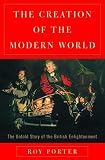 Porter, Roy: The Creation of the Modern World: The Untold Story of the British Enlightenment Porter, Roy: The Creation of the Modern World: The Untold Story of the British Enlightenment