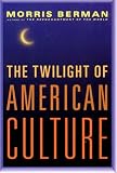 Berman, Morris: Twilight of American Culture: Morris Berman Berman, Morris: Twilight of American Culture: Morris Berman