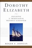 Duncan, Roger F.: Dorothy Elizabeth : Building a Traditional Wooden Schooner Duncan, Roger F.: Dorothy Elizabeth : Building a Traditional Wooden Schooner