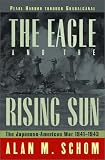 Schom, Alan Morris: The Eagle and the Rising Sun: The Japanese-American War, 1941-1943, Pearl Harbor Through Guadalcanal Schom, Alan Morris: The Eagle and the Rising Sun: The Japanese-American War, 1941-1943, Pearl Harbor Through Guadalcanal
