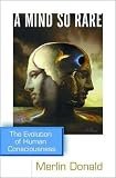 Donald, Merlin: A Mind So Rare: The Evolution of Human Consciousness Donald, Merlin: A Mind So Rare: The Evolution of Human Consciousness