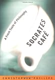 Phillips, Christopher: Socrates Cafe: A Fresh Taste of Philosophy Phillips, Christopher: Socrates Cafe: A Fresh Taste of Philosophy