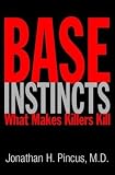 Pincus, Jonathan H.: Base Instincts: What Makes Killers Kill? Pincus, Jonathan H.: Base Instincts: What Makes Killers Kill?