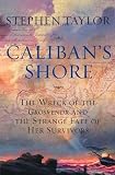 Taylor, Stephen: Caliban's Shore: The Wreck of the Grosvenor and the Strange Fate of Her Survivors Taylor, Stephen: Caliban's Shore: The Wreck of the Grosvenor and the Strange Fate of Her Survivors