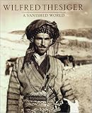 Thesiger, Wilfred: A Vanished World Thesiger, Wilfred: A Vanished World