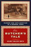 Smith, Helmut Walser: The Butcher's Tale: Murder and Anti-Semitism in a German Town