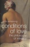 Armstrong, John: Conditions of Love: The Philosophy of Intimacy Armstrong, John: Conditions of Love: The Philosophy of Intimacy