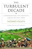 Ogata, Sadako: The Turbulent Decade : Confronting the Refugee Crises of the 1990s Ogata, Sadako: The Turbulent Decade : Confronting the Refugee Crises of the 1990s