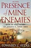 Ayers, Edward L.: In the Presence of Mine Enemies: War in the Heart of America, 1859-1863 Ayers, Edward L.: In the Presence of Mine Enemies: War in the Heart of America, 1859-1863