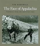 Barnwell, Tim: The Face of Appalachia: Portraits from the Mountain Farm
