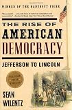 Wilentz, Sean: The Rise of American Democracy: Jefferson to Lincoln Wilentz, Sean: The Rise of American Democracy: Jefferson to Lincoln