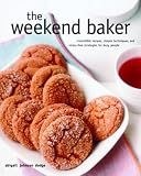 Dodge, Abigail Johnson: The Weekend Baker: Irresistible Recipes, Simple Techniques, And Stress Free Strategies For Busy People Dodge, Abigail Johnson: The Weekend Baker: Irresistible Recipes, Simple Techniques, And Stress Free Strategies For Busy People