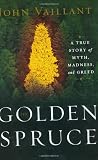 Vaillant, John: The Golden Spruce: A True Story Of Myth, Madness, And Greed Vaillant, John: The Golden Spruce: A True Story Of Myth, Madness, And Greed