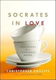 Socrates in Love: Philosophy for a Passionate Heart (0393060179) by Phillips, Christopher Phillips, Christopher: Socrates in Love: Philosophy for a Passionate Heart