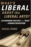Berube, Michael: What's Liberal About the Liberal Arts?: Classroom Politics And "Bias" in Higher Education Berube, Michael: What's Liberal About the Liberal Arts?: Classroom Politics And "Bias" in Higher Education
