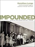 Lange, Dorothea: Impounded: Dorothea Lange And the Censored Images of Japanese American Internment