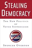 Overton, Spencer: Stealing Democracy: The New Politics of Voter Suppression