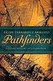 Fernandez-Armesto, Felipe: Pathfinders: A Global History of Exploration Fernandez-Armesto, Felipe: Pathfinders: A Global History of Exploration