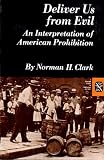Clark, Norman H.: Deliver Us from Evil: An Interpretation of American Prohibition Clark, Norman H.: Deliver Us from Evil: An Interpretation of American Prohibition