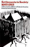 Greene, Jack P., Ed: Settlements to Society, 1607-1763: A Documentary History of Colonial America Greene, Jack P., Ed: Settlements to Society, 1607-1763: A Documentary History of Colonial America
