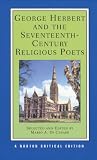 Herbert, George: George Herbert and the Seventeenth-Century Religious Poets: Authoritative Texts Criticism Herbert, George: George Herbert and the Seventeenth-Century Religious Poets: Authoritative Texts Criticism