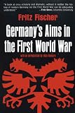 Fischer, Fritz: Germany's Aims in the First World War. Fischer, Fritz: Germany's Aims in the First World War.