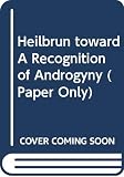 Heilbrun, Carolyn: Toward a Recognition of Androgyny Heilbrun, Carolyn: Toward a Recognition of Androgyny